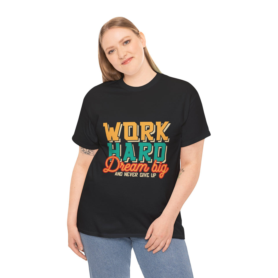 Work Hard Dream Big And Never Give Up - Unisex Heavy Cotton Tee