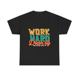 Work Hard Dream Big And Never Give Up - Unisex Heavy Cotton Tee
