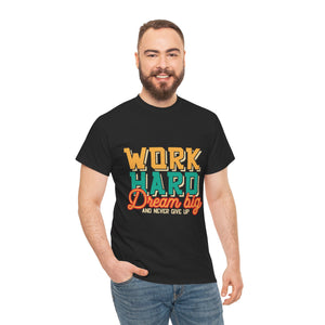 Work Hard Dream Big And Never Give Up - Unisex Heavy Cotton Tee