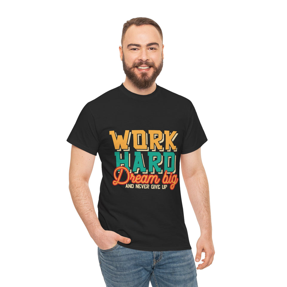 Work Hard Dream Big And Never Give Up - Unisex Heavy Cotton Tee